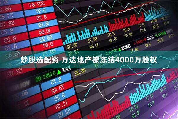 炒股选配资 万达地产被冻结4000万股权